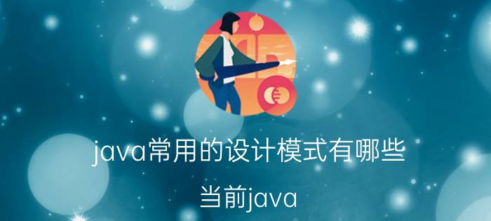 java常用的设计模式有哪些 当前java web开发用得一般都是哪些框架？